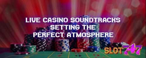 Live Casino Soundtracks: Setting the Perfect Atmosphere